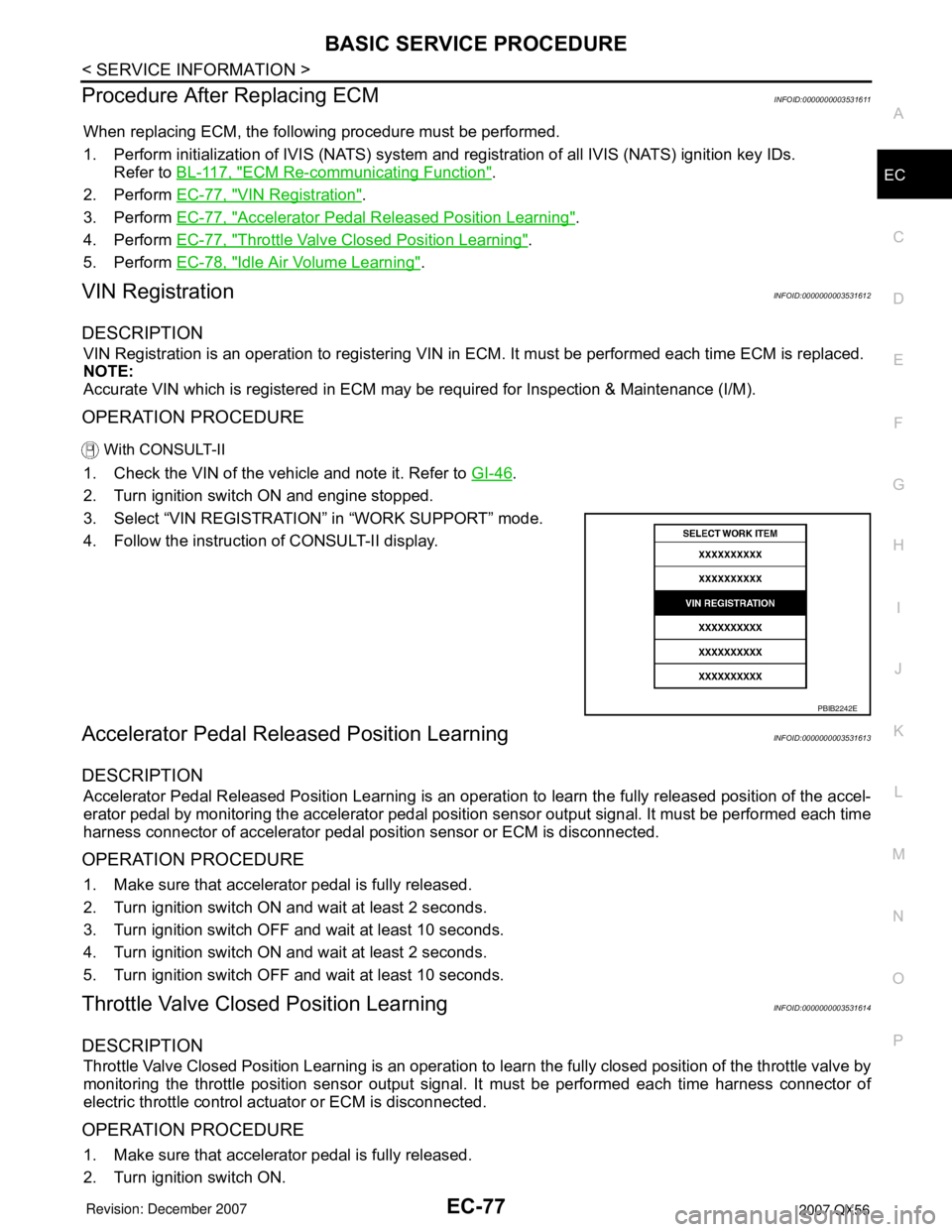 INFINITI QX56 2007 Factory Service Manual BASIC SERVICE PROCEDURE
EC-77
< SERVICE INFORMATION >
C
D
E
F
G
H
I
J
K
L
MA
EC
N
P O
Procedure After Replacing ECMINFOID:0000000003531611
When replacing ECM, the following procedure must be performed INFINITI QX56 2007 Factory Service Manual BASIC SERVICE PROCEDURE
EC-77
< SERVICE INFORMATION >
C
D
E
F
G
H
I
J
K
L
MA
EC
N
P O
Procedure After Replacing ECMINFOID:0000000003531611
When replacing ECM, the following procedure must be performed
