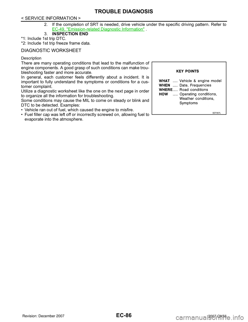 INFINITI QX56 2007  Factory Service Manual EC-86
< SERVICE INFORMATION >
TROUBLE DIAGNOSIS
2. If the completion of SRT is needed, drive vehicle under the specific driving pattern. Refer to
EC-49, "
Emission-related Diagnostic Information" .
3.