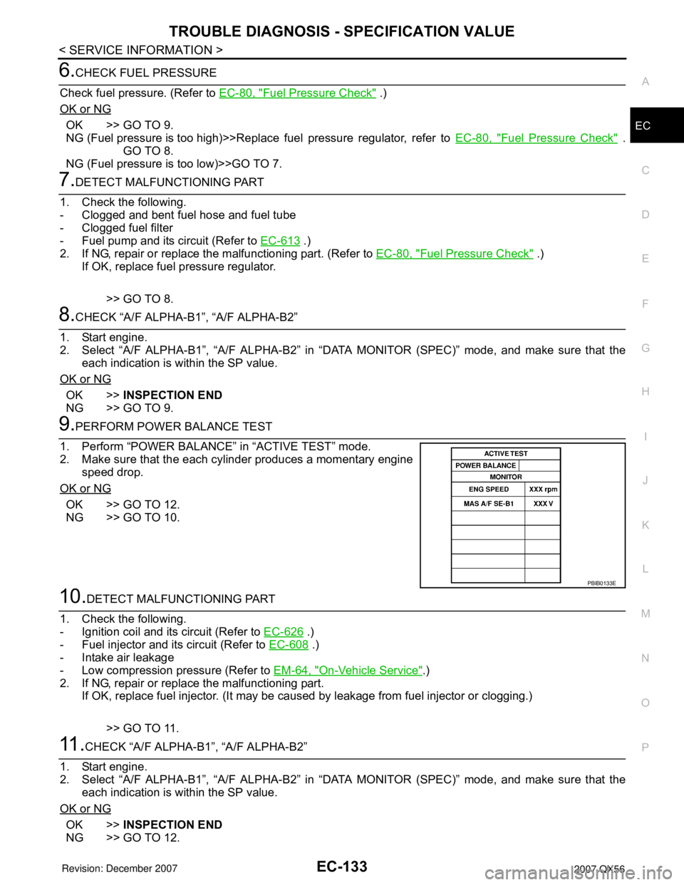 INFINITI QX56 2007  Factory Service Manual TROUBLE DIAGNOSIS - SPECIFICATION VALUE
EC-133
< SERVICE INFORMATION >
C
D
E
F
G
H
I
J
K
L
MA
EC
N
P O
6.CHECK FUEL PRESSURE
Check fuel pressure. (Refer to EC-80, "
Fuel Pressure Check" .)
OK or NG
OK