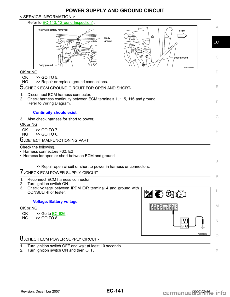 INFINITI QX56 2007  Factory Service Manual POWER SUPPLY AND GROUND CIRCUIT
EC-141
< SERVICE INFORMATION >
C
D
E
F
G
H
I
J
K
L
MA
EC
N
P O
Refer to EC-143, "Ground Inspection" .
OK or NG
OK >> GO TO 5.
NG >> Repair or replace ground connections