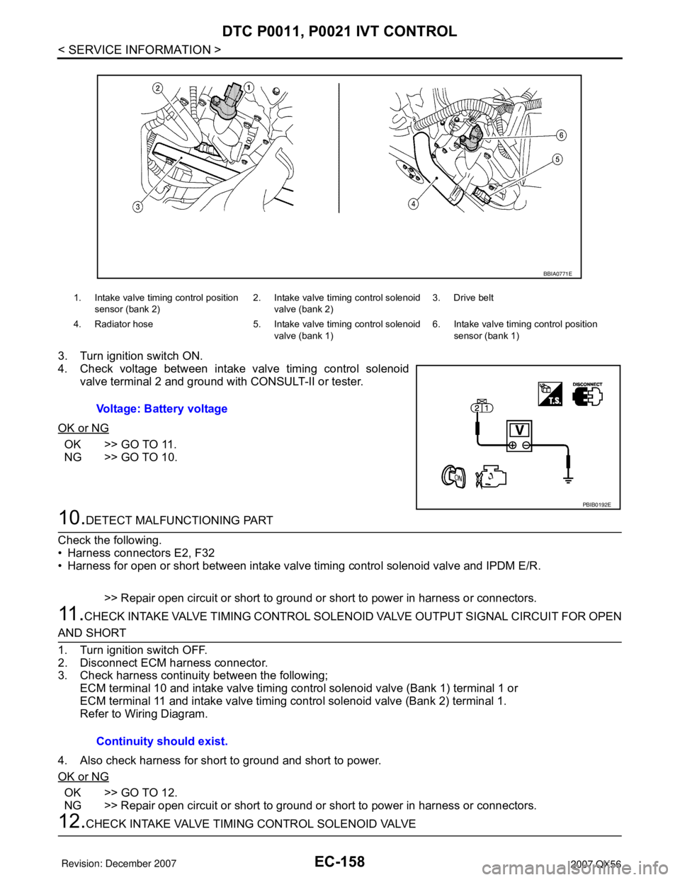 INFINITI QX56 2007  Factory Service Manual EC-158
< SERVICE INFORMATION >
DTC P0011, P0021 IVT CONTROL
3. Turn ignition switch ON.
4. Check voltage between intake valve timing control solenoid
valve terminal 2 and ground with CONSULT-II or tes