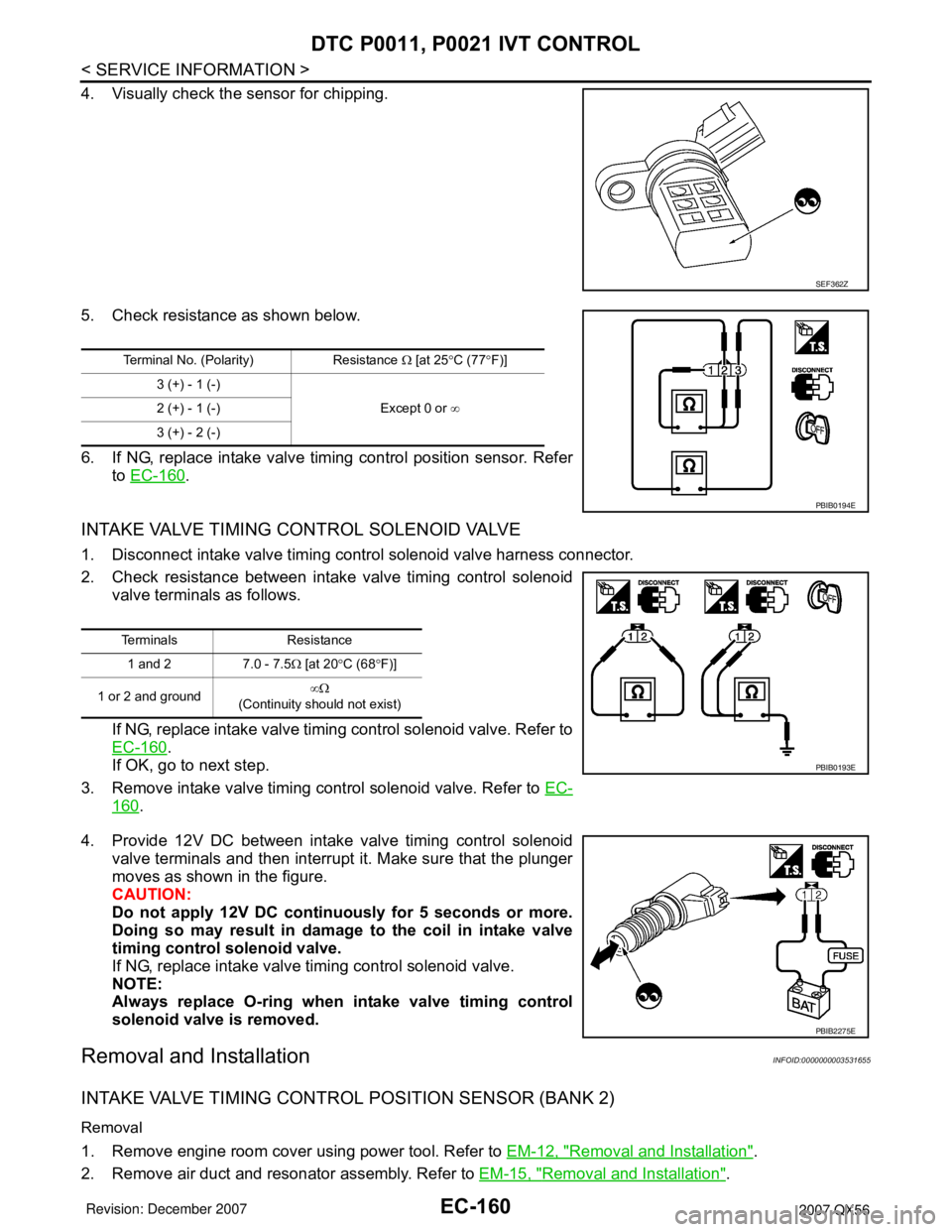 INFINITI QX56 2007  Factory Service Manual EC-160
< SERVICE INFORMATION >
DTC P0011, P0021 IVT CONTROL
4. Visually check the sensor for chipping.
5. Check resistance as shown below.
6. If NG, replace intake valve timing control position sensor