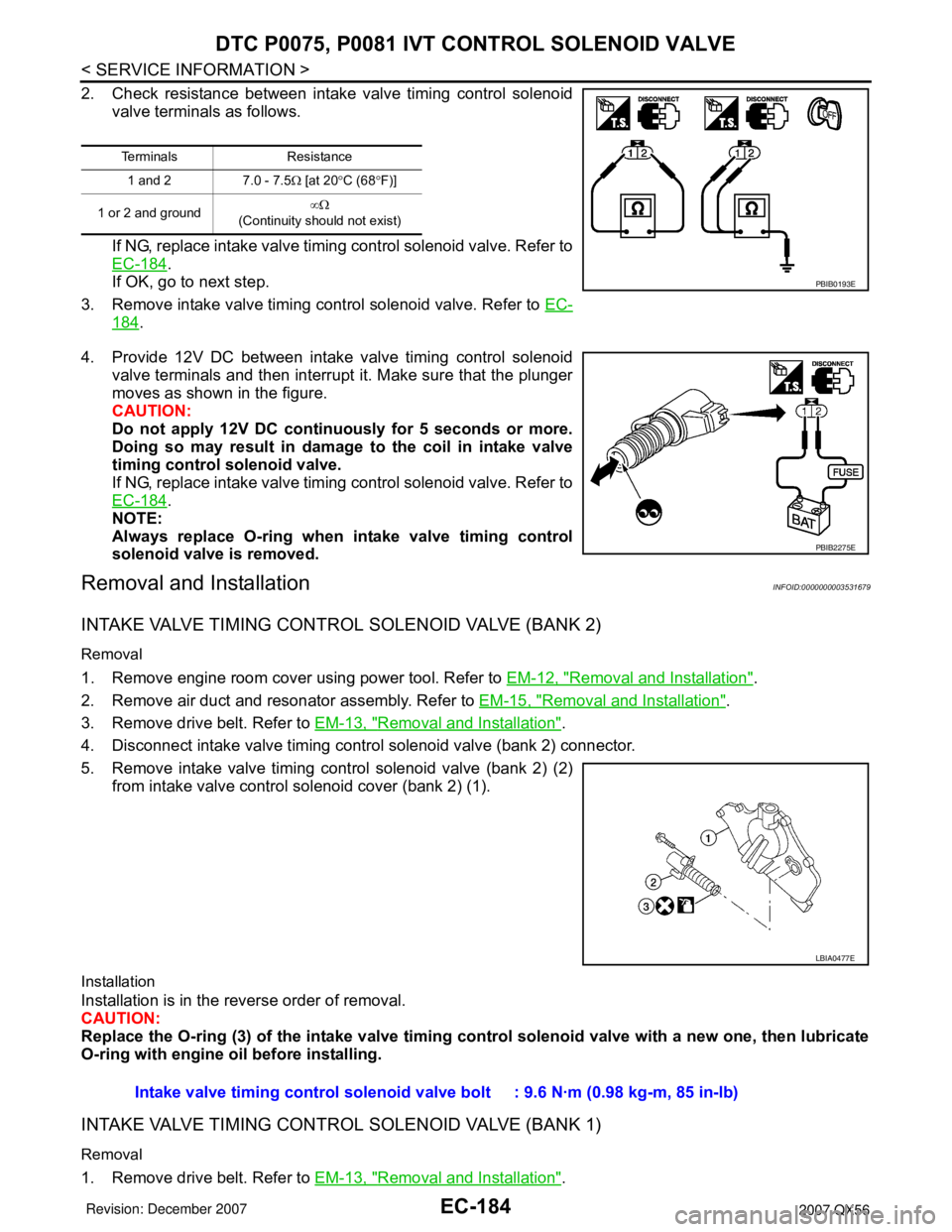 INFINITI QX56 2007  Factory Service Manual EC-184
< SERVICE INFORMATION >
DTC P0075, P0081 IVT CONTROL SOLENOID VALVE
2. Check resistance between intake valve timing control solenoid
valve terminals as follows.
If NG, replace intake valve timi