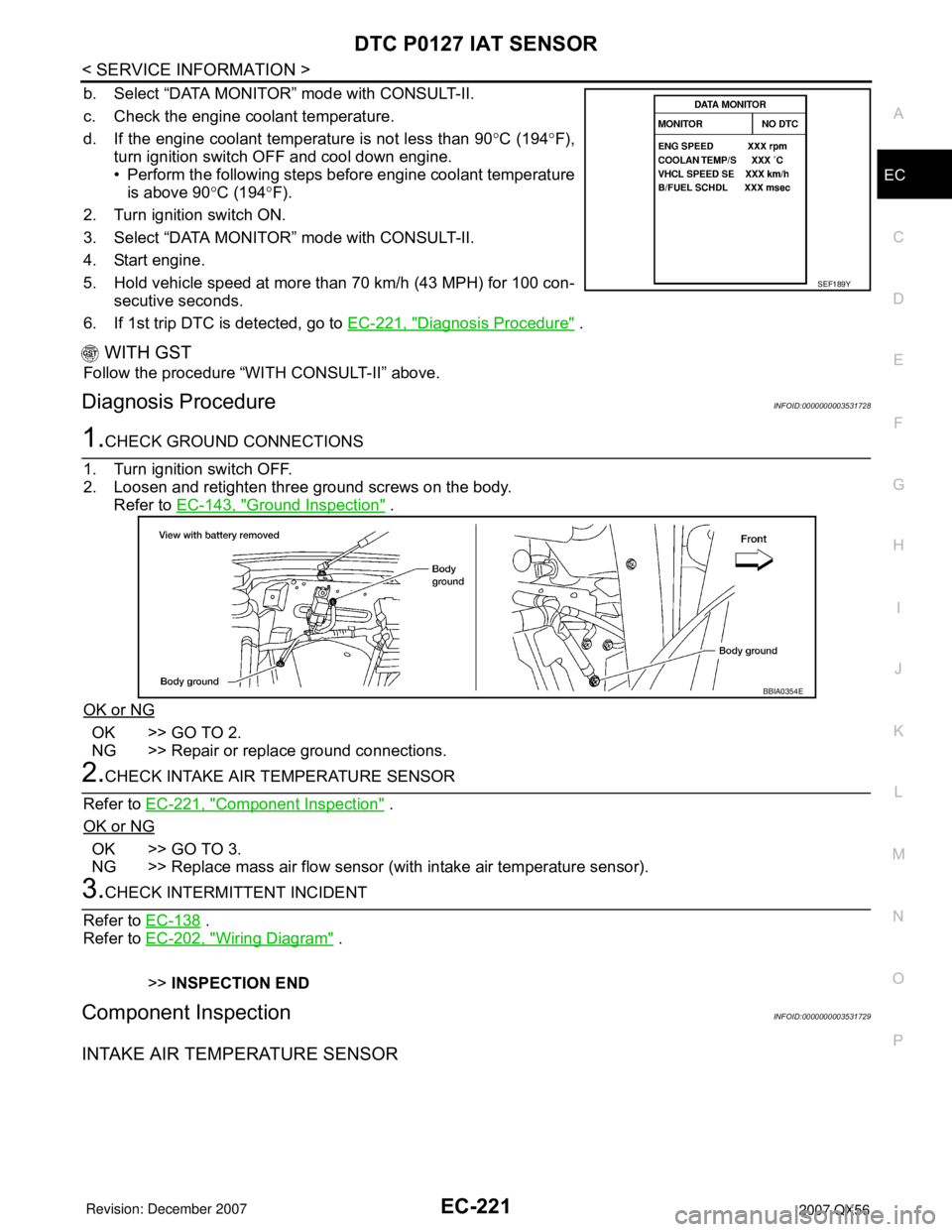 INFINITI QX56 2007 Factory Service Manual DTC P0127 IAT SENSOR
EC-221
< SERVICE INFORMATION >
C
D
E
F
G
H
I
J
K
L
MA
EC
N
P O
b. Select “DATA MONITOR” mode with CONSULT-II.
c. Check the engine coolant temperature.
d. If the engine coolant INFINITI QX56 2007 Factory Service Manual DTC P0127 IAT SENSOR
EC-221
< SERVICE INFORMATION >
C
D
E
F
G
H
I
J
K
L
MA
EC
N
P O
b. Select “DATA MONITOR” mode with CONSULT-II.
c. Check the engine coolant temperature.
d. If the engine coolant