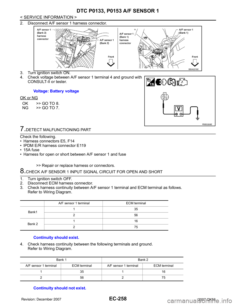 INFINITI QX56 2007  Factory Service Manual EC-258
< SERVICE INFORMATION >
DTC P0133, P0153 A/F SENSOR 1
2. Disconnect A/F sensor 1 harness connector.
3. Turn ignition switch ON.
4. Check voltage between A/F sensor 1 terminal 4 and ground with
