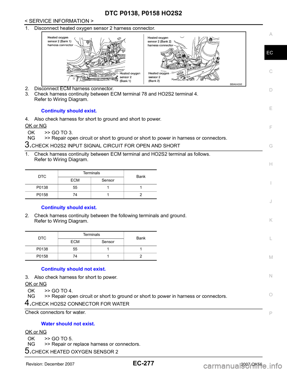 INFINITI QX56 2007 Factory Service Manual DTC P0138, P0158 HO2S2
EC-277
< SERVICE INFORMATION >
C
D
E
F
G
H
I
J
K
L
MA
EC
N
P O
1. Disconnect heated oxygen sensor 2 harness connector.
2. Disconnect ECM harness connector.
3. Check harness cont INFINITI QX56 2007 Factory Service Manual DTC P0138, P0158 HO2S2
EC-277
< SERVICE INFORMATION >
C
D
E
F
G
H
I
J
K
L
MA
EC
N
P O
1. Disconnect heated oxygen sensor 2 harness connector.
2. Disconnect ECM harness connector.
3. Check harness cont