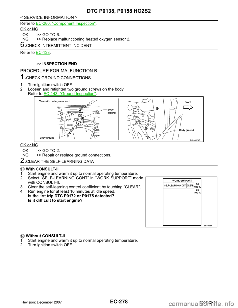 INFINITI QX56 2007 Factory Service Manual EC-278
< SERVICE INFORMATION >
DTC P0138, P0158 HO2S2
Refer to EC-280, "Component Inspection".
OK or NG
OK >> GO TO 6.
NG >> Replace malfunctioning heated oxygen sensor 2.
6.CHECK INTERMITTENT INCIDEN INFINITI QX56 2007 Factory Service Manual EC-278
< SERVICE INFORMATION >
DTC P0138, P0158 HO2S2
Refer to EC-280, "Component Inspection".
OK or NG
OK >> GO TO 6.
NG >> Replace malfunctioning heated oxygen sensor 2.
6.CHECK INTERMITTENT INCIDEN
