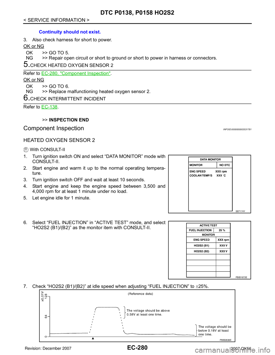 INFINITI QX56 2007 Factory Service Manual EC-280
< SERVICE INFORMATION >
DTC P0138, P0158 HO2S2
3. Also check harness for short to power.
OK or NG
OK >> GO TO 5.
NG >> Repair open circuit or short to ground or short to power in harness or con INFINITI QX56 2007 Factory Service Manual EC-280
< SERVICE INFORMATION >
DTC P0138, P0158 HO2S2
3. Also check harness for short to power.
OK or NG
OK >> GO TO 5.
NG >> Repair open circuit or short to ground or short to power in harness or con