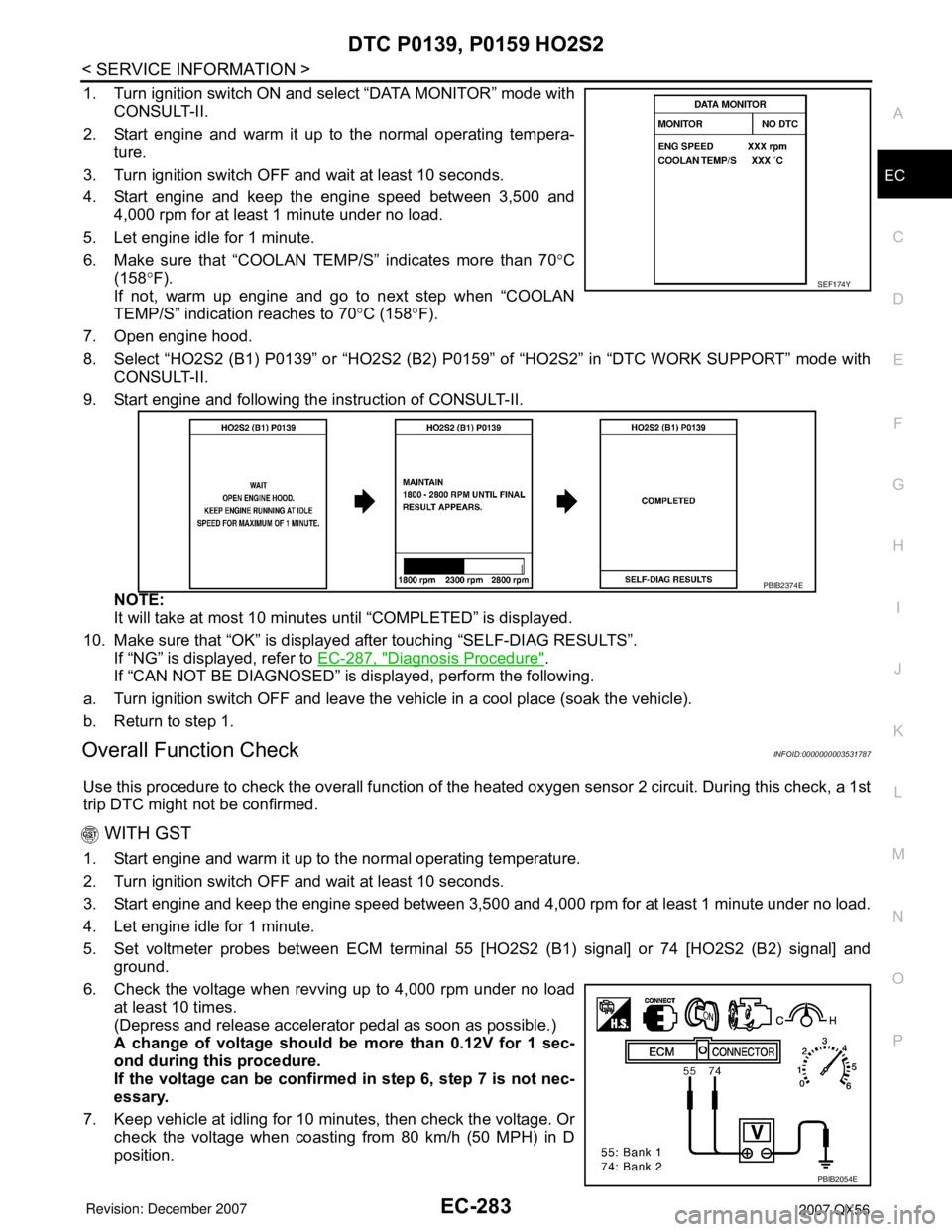INFINITI QX56 2007 Factory Service Manual DTC P0139, P0159 HO2S2
EC-283
< SERVICE INFORMATION >
C
D
E
F
G
H
I
J
K
L
MA
EC
N
P O
1. Turn ignition switch ON and select “DATA MONITOR” mode with
CONSULT-II.
2. Start engine and warm it up to t INFINITI QX56 2007 Factory Service Manual DTC P0139, P0159 HO2S2
EC-283
< SERVICE INFORMATION >
C
D
E
F
G
H
I
J
K
L
MA
EC
N
P O
1. Turn ignition switch ON and select “DATA MONITOR” mode with
CONSULT-II.
2. Start engine and warm it up to t
