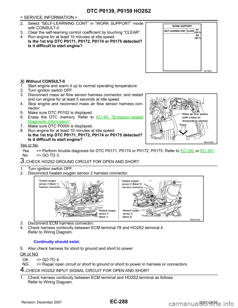 INFINITI QX56 2007  Factory Service Manual EC-288
< SERVICE INFORMATION >
DTC P0139, P0159 HO2S2
2. Select “SELF-LEARNING CONT” in “WORK SUPPORT” mode
with CONSULT-II.
3. Clear the self-learning control coefficient by touching “CLEAR