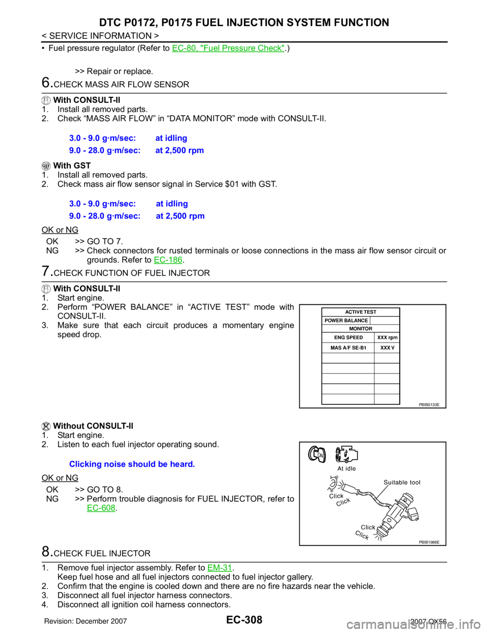 INFINITI QX56 2007 Factory Service Manual EC-308
< SERVICE INFORMATION >
DTC P0172, P0175 FUEL INJECTION SYSTEM FUNCTION
• Fuel pressure regulator (Refer to EC-80, "Fuel Pressure Check".)
>> Repair or replace.
6.CHECK MASS AIR FLOW SENSOR
INFINITI QX56 2007 Factory Service Manual EC-308
< SERVICE INFORMATION >
DTC P0172, P0175 FUEL INJECTION SYSTEM FUNCTION
• Fuel pressure regulator (Refer to EC-80, "Fuel Pressure Check".)
>> Repair or replace.
6.CHECK MASS AIR FLOW SENSOR