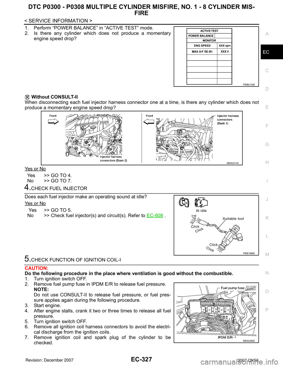 INFINITI QX56 2007 Factory Service Manual DTC P0300 - P0308 MULTIPLE CYLINDER MISFIRE, NO. 1 - 8 CYLINDER MIS-
FIRE
EC-327
< SERVICE INFORMATION >
C
D
E
F
G
H
I
J
K
L
MA
EC
N
P O
1. Perform “POWER BALANCE” in “ACTIVE TEST” mode.
2. Is INFINITI QX56 2007 Factory Service Manual DTC P0300 - P0308 MULTIPLE CYLINDER MISFIRE, NO. 1 - 8 CYLINDER MIS-
FIRE
EC-327
< SERVICE INFORMATION >
C
D
E
F
G
H
I
J
K
L
MA
EC
N
P O
1. Perform “POWER BALANCE” in “ACTIVE TEST” mode.
2. Is