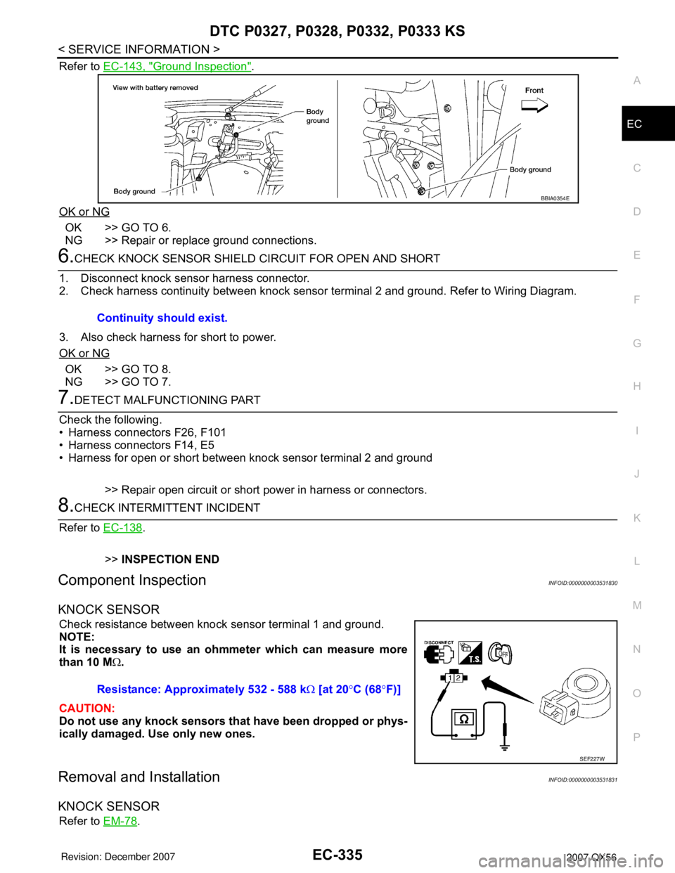 INFINITI QX56 2007 Factory Service Manual DTC P0327, P0328, P0332, P0333 KS
EC-335
< SERVICE INFORMATION >
C
D
E
F
G
H
I
J
K
L
MA
EC
N
P O
Refer to EC-143, "Ground Inspection".
OK or NG
OK >> GO TO 6.
NG >> Repair or replace ground connection INFINITI QX56 2007 Factory Service Manual DTC P0327, P0328, P0332, P0333 KS
EC-335
< SERVICE INFORMATION >
C
D
E
F
G
H
I
J
K
L
MA
EC
N
P O
Refer to EC-143, "Ground Inspection".
OK or NG
OK >> GO TO 6.
NG >> Repair or replace ground connection