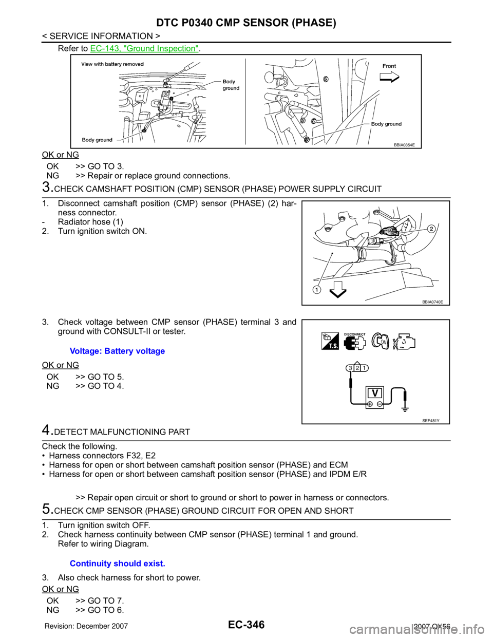 INFINITI QX56 2007  Factory Service Manual EC-346
< SERVICE INFORMATION >
DTC P0340 CMP SENSOR (PHASE)
Refer to EC-143, "Ground Inspection".
OK or NG
OK >> GO TO 3.
NG >> Repair or replace ground connections.
3.CHECK CAMSHAFT POSITION (CMP) SE