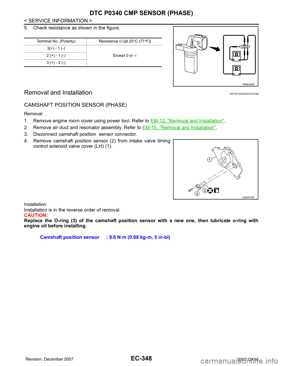 INFINITI QX56 2007  Factory Service Manual EC-348
< SERVICE INFORMATION >
DTC P0340 CMP SENSOR (PHASE)
5. Check resistance as shown in the figure.
Removal and InstallationINFOID:0000000003531846
CAMSHAFT POSITION SENSOR (PHASE)
Removal
1. Remo