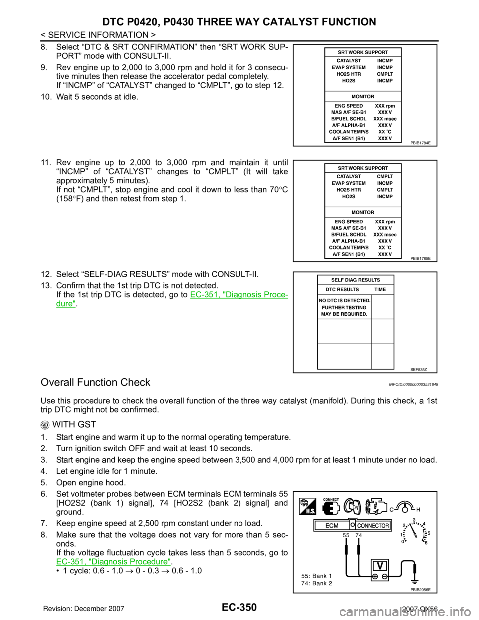 INFINITI QX56 2007 Factory Service Manual EC-350
< SERVICE INFORMATION >
DTC P0420, P0430 THREE WAY CATALYST FUNCTION
8. Select “DTC & SRT CONFIRMATION” then “SRT WORK SUP-
PORT” mode with CONSULT-II.
9. Rev engine up to 2,000 to 3,00 INFINITI QX56 2007 Factory Service Manual EC-350
< SERVICE INFORMATION >
DTC P0420, P0430 THREE WAY CATALYST FUNCTION
8. Select “DTC & SRT CONFIRMATION” then “SRT WORK SUP-
PORT” mode with CONSULT-II.
9. Rev engine up to 2,000 to 3,00