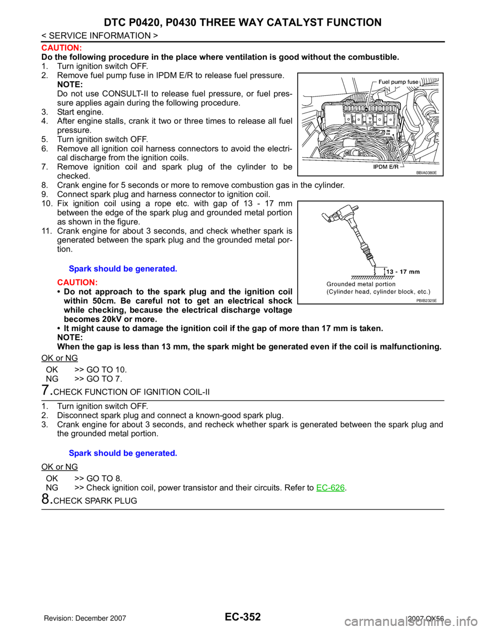 INFINITI QX56 2007 Factory Service Manual EC-352
< SERVICE INFORMATION >
DTC P0420, P0430 THREE WAY CATALYST FUNCTION
CAUTION:
Do the following procedure in the place where ventilation is good without the combustible.
1. Turn ignition switch INFINITI QX56 2007 Factory Service Manual EC-352
< SERVICE INFORMATION >
DTC P0420, P0430 THREE WAY CATALYST FUNCTION
CAUTION:
Do the following procedure in the place where ventilation is good without the combustible.
1. Turn ignition switch