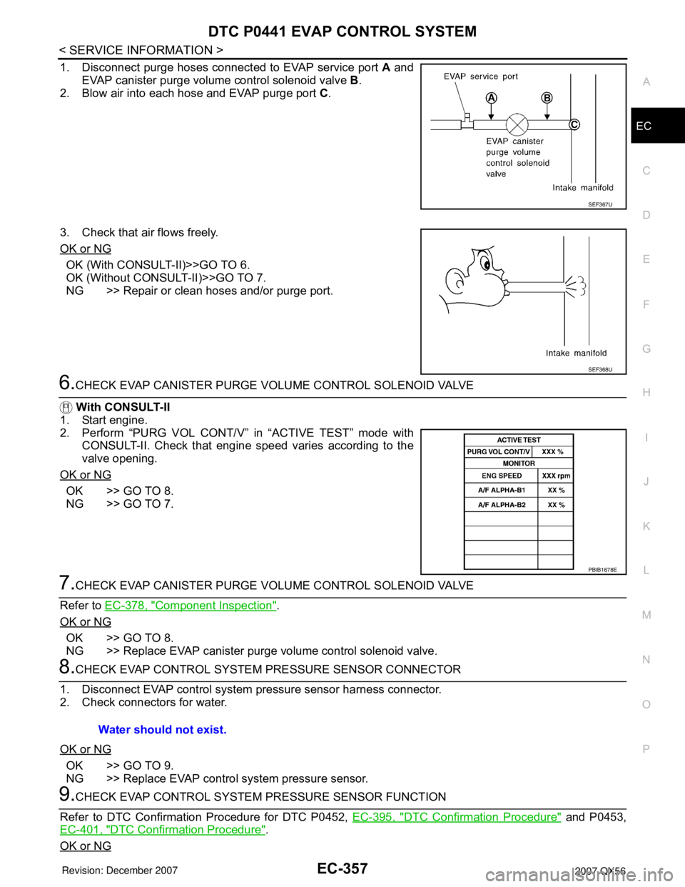 INFINITI QX56 2007 Factory Service Manual DTC P0441 EVAP CONTROL SYSTEM
EC-357
< SERVICE INFORMATION >
C
D
E
F
G
H
I
J
K
L
MA
EC
N
P O
1. Disconnect purge hoses connected to EVAP service port A and
EVAP canister purge volume control solenoid INFINITI QX56 2007 Factory Service Manual DTC P0441 EVAP CONTROL SYSTEM
EC-357
< SERVICE INFORMATION >
C
D
E
F
G
H
I
J
K
L
MA
EC
N
P O
1. Disconnect purge hoses connected to EVAP service port A and
EVAP canister purge volume control solenoid