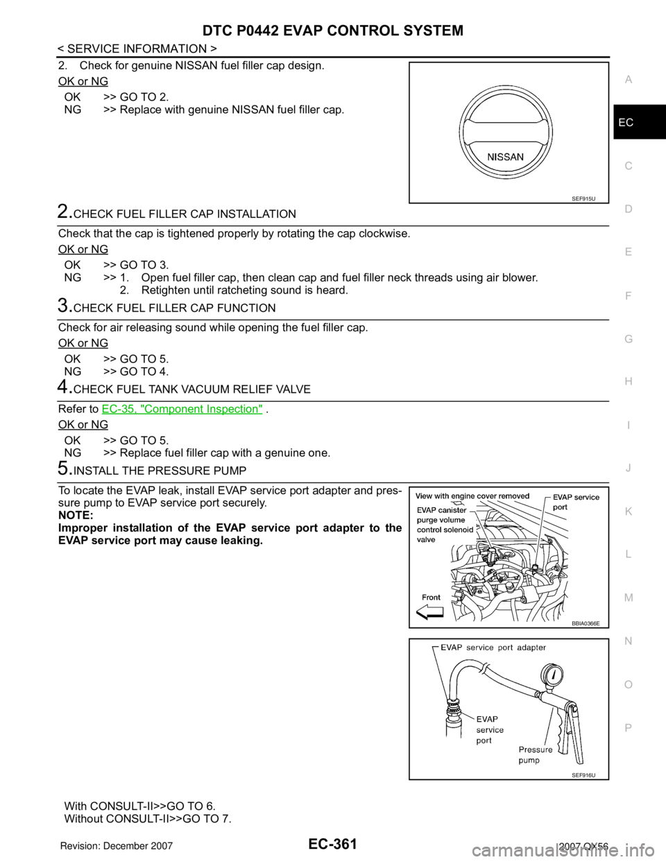 INFINITI QX56 2007  Factory Service Manual DTC P0442 EVAP CONTROL SYSTEM
EC-361
< SERVICE INFORMATION >
C
D
E
F
G
H
I
J
K
L
MA
EC
N
P O
2. Check for genuine NISSAN fuel filler cap design.
OK or NG
OK >> GO TO 2.
NG >> Replace with genuine NISS