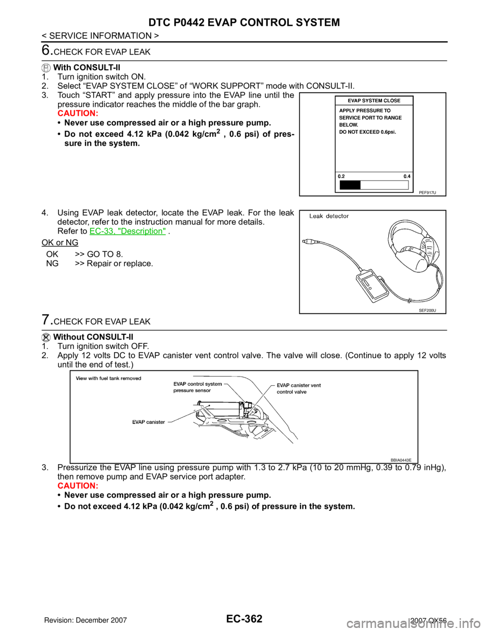INFINITI QX56 2007  Factory Service Manual EC-362
< SERVICE INFORMATION >
DTC P0442 EVAP CONTROL SYSTEM
6.CHECK FOR EVAP LEAK
 With CONSULT-II
1. Turn ignition switch ON.
2. Select “EVAP SYSTEM CLOSE” of “WORK SUPPORT” mode with CONSUL