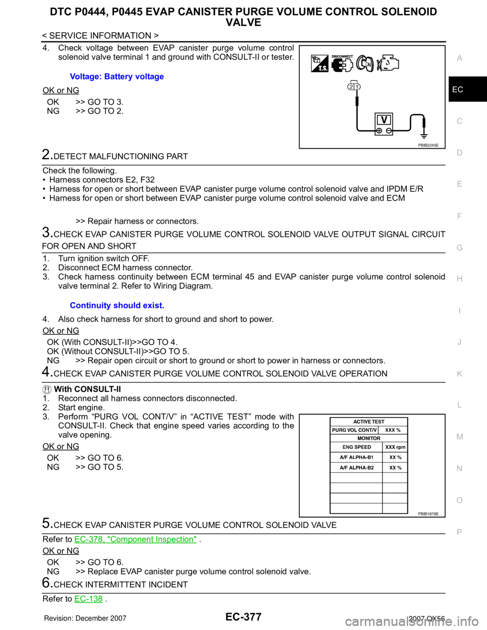 INFINITI QX56 2007 Factory Service Manual DTC P0444, P0445 EVAP CANISTER PURGE VOLUME CONTROL SOLENOID
VALVE
EC-377
< SERVICE INFORMATION >
C
D
E
F
G
H
I
J
K
L
MA
EC
N
P O
4. Check voltage between EVAP canister purge volume control
solenoid INFINITI QX56 2007 Factory Service Manual DTC P0444, P0445 EVAP CANISTER PURGE VOLUME CONTROL SOLENOID
VALVE
EC-377
< SERVICE INFORMATION >
C
D
E
F
G
H
I
J
K
L
MA
EC
N
P O
4. Check voltage between EVAP canister purge volume control
solenoid