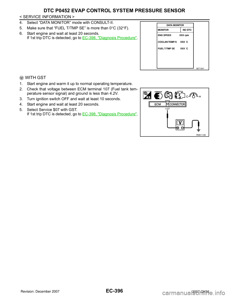 INFINITI QX56 2007  Factory Service Manual EC-396
< SERVICE INFORMATION >
DTC P0452 EVAP CONTROL SYSTEM PRESSURE SENSOR
4. Select “DATA MONITOR” mode with CONSULT-II.
5. Make sure that “FUEL T/TMP SE” is more than 0°C (32°F).
6. Star
