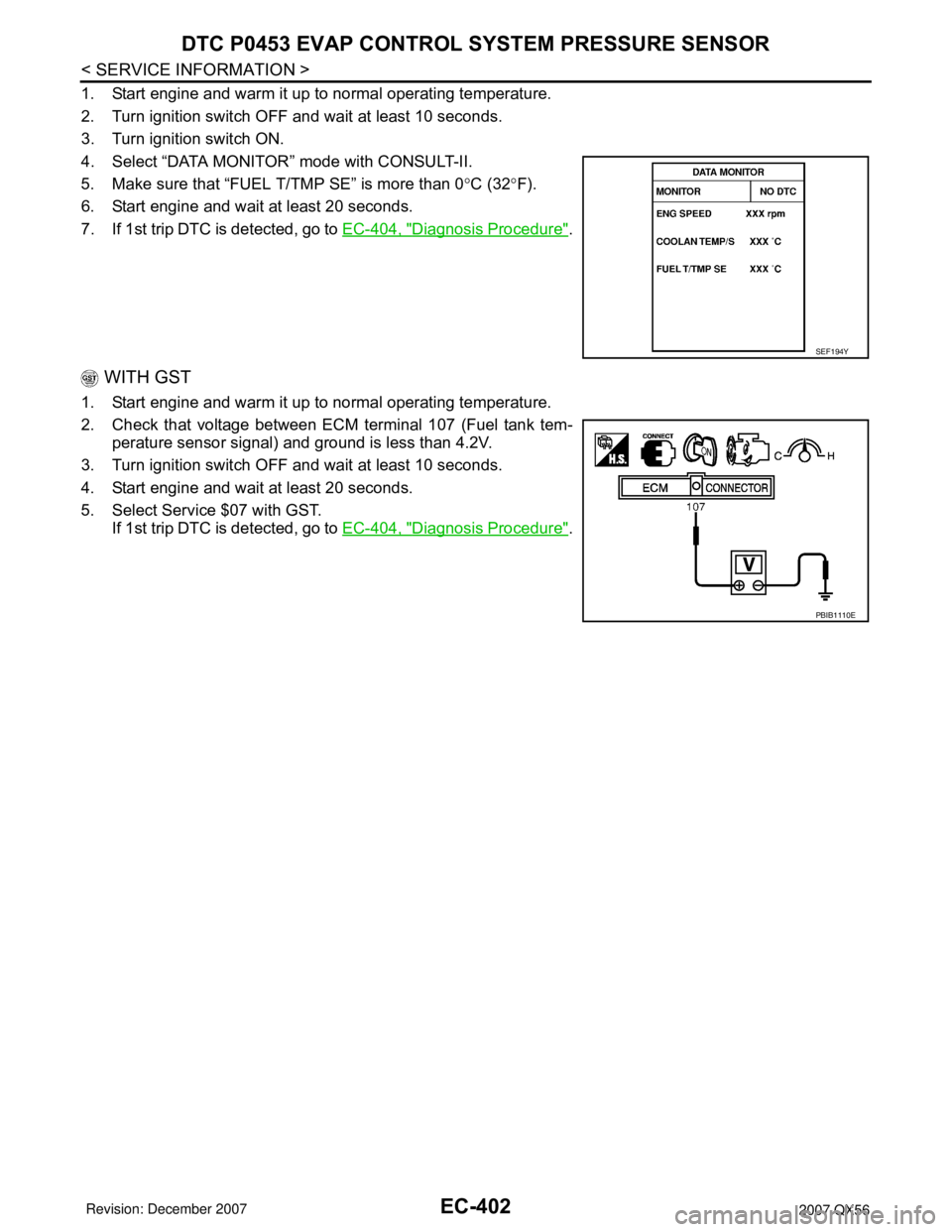 INFINITI QX56 2007  Factory Service Manual EC-402
< SERVICE INFORMATION >
DTC P0453 EVAP CONTROL SYSTEM PRESSURE SENSOR
1. Start engine and warm it up to normal operating temperature.
2. Turn ignition switch OFF and wait at least 10 seconds.
3