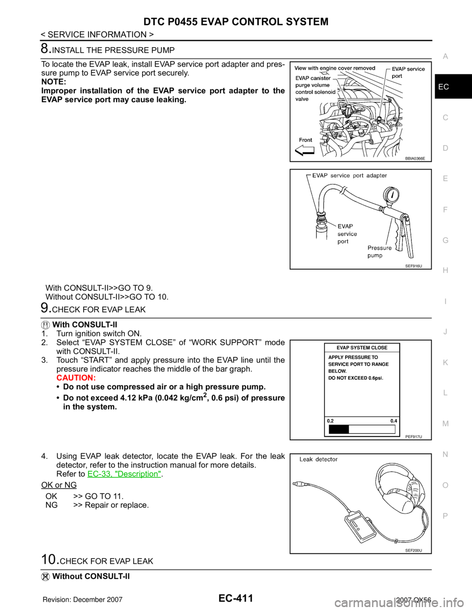 INFINITI QX56 2007 Factory Service Manual DTC P0455 EVAP CONTROL SYSTEM
EC-411
< SERVICE INFORMATION >
C
D
E
F
G
H
I
J
K
L
MA
EC
N
P O
8.INSTALL THE PRESSURE PUMP
To locate the EVAP leak, install EVAP service port adapter and pres-
sure pump INFINITI QX56 2007 Factory Service Manual DTC P0455 EVAP CONTROL SYSTEM
EC-411
< SERVICE INFORMATION >
C
D
E
F
G
H
I
J
K
L
MA
EC
N
P O
8.INSTALL THE PRESSURE PUMP
To locate the EVAP leak, install EVAP service port adapter and pres-
sure pump
