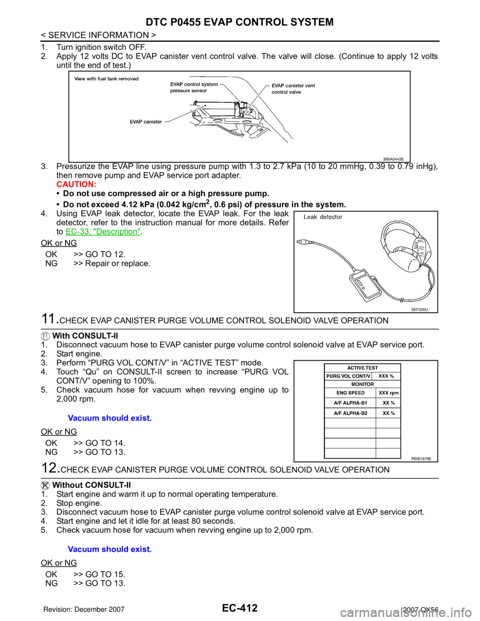INFINITI QX56 2007 Factory Service Manual EC-412
< SERVICE INFORMATION >
DTC P0455 EVAP CONTROL SYSTEM
1. Turn ignition switch OFF.
2. Apply 12 volts DC to EVAP canister vent control valve. The valve will close. (Continue to apply 12 volts
un INFINITI QX56 2007 Factory Service Manual EC-412
< SERVICE INFORMATION >
DTC P0455 EVAP CONTROL SYSTEM
1. Turn ignition switch OFF.
2. Apply 12 volts DC to EVAP canister vent control valve. The valve will close. (Continue to apply 12 volts
un