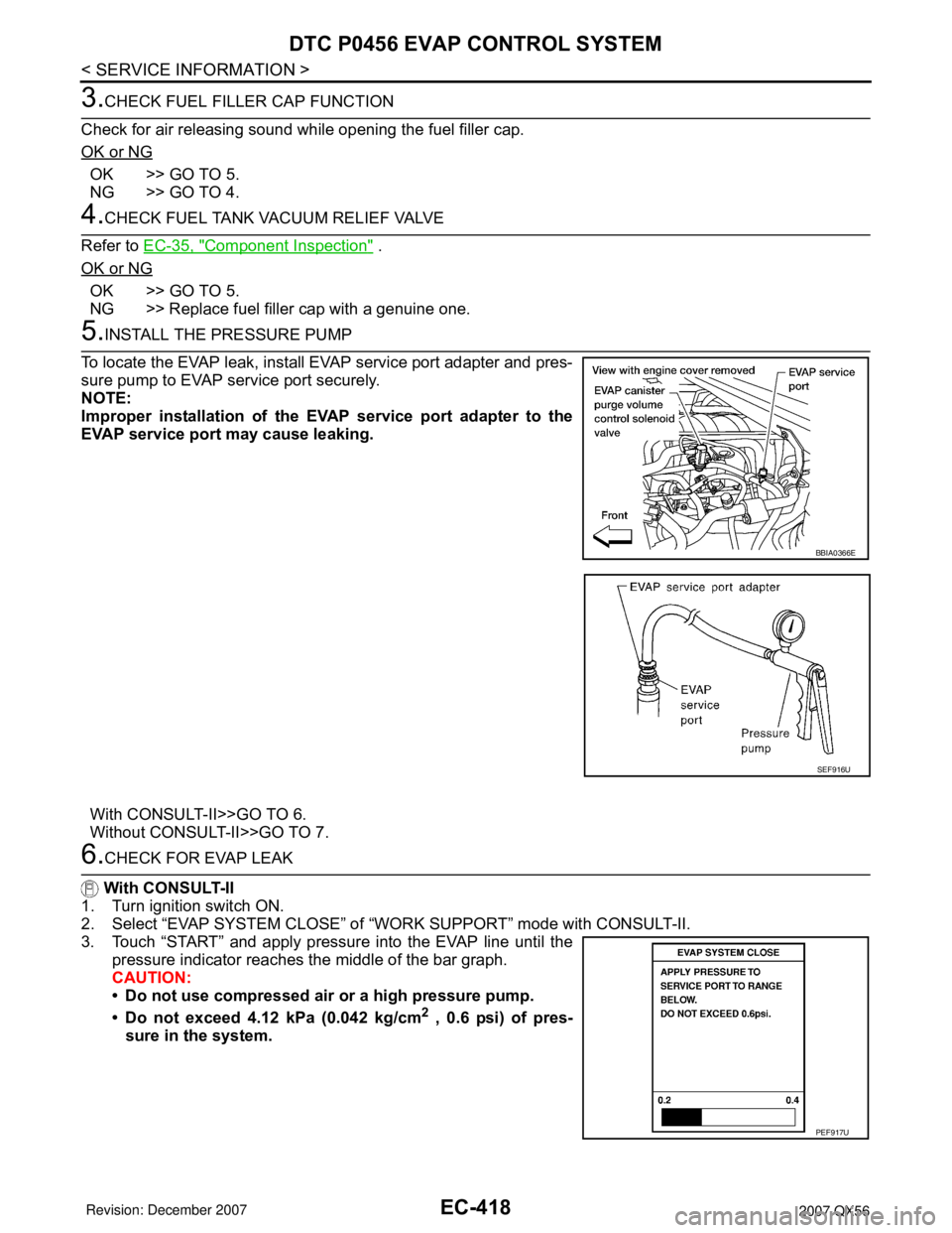 INFINITI QX56 2007  Factory Service Manual EC-418
< SERVICE INFORMATION >
DTC P0456 EVAP CONTROL SYSTEM
3.CHECK FUEL FILLER CAP FUNCTION
Check for air releasing sound while opening the fuel filler cap.
OK or NG
OK >> GO TO 5.
NG >> GO TO 4.
4.