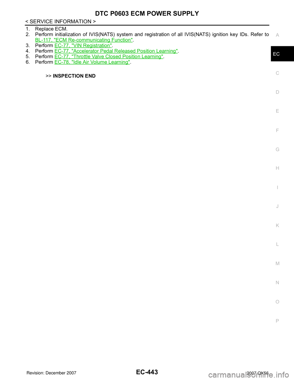 INFINITI QX56 2007  Factory Service Manual DTC P0603 ECM POWER SUPPLY
EC-443
< SERVICE INFORMATION >
C
D
E
F
G
H
I
J
K
L
MA
EC
N
P O
1. Replace ECM.
2. Perform initialization of IVIS(NATS) system and registration of all IVIS(NATS) ignition key
