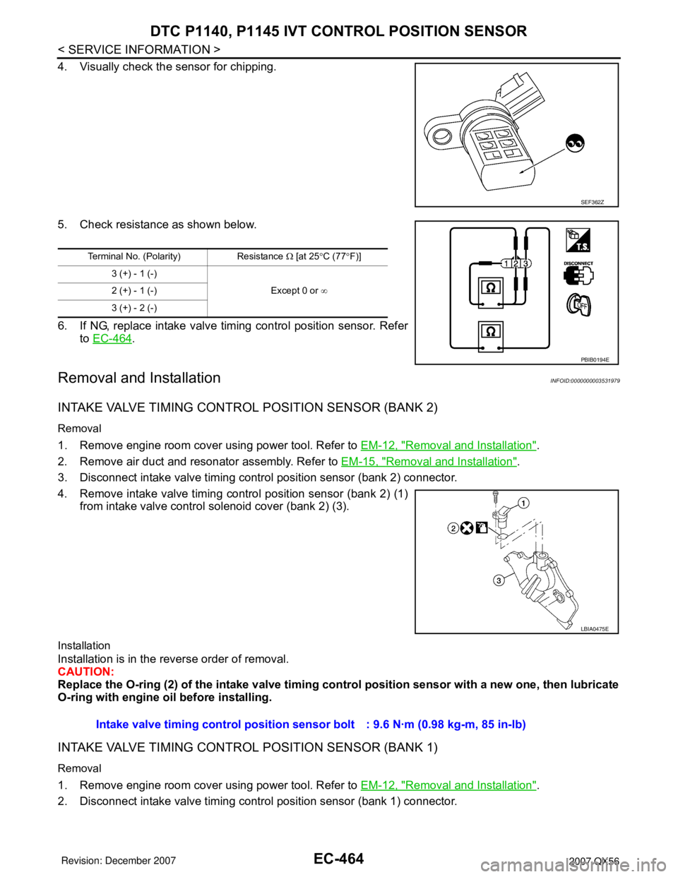 INFINITI QX56 2007  Factory Service Manual EC-464
< SERVICE INFORMATION >
DTC P1140, P1145 IVT CONTROL POSITION SENSOR
4. Visually check the sensor for chipping.
5. Check resistance as shown below.
6. If NG, replace intake valve timing control