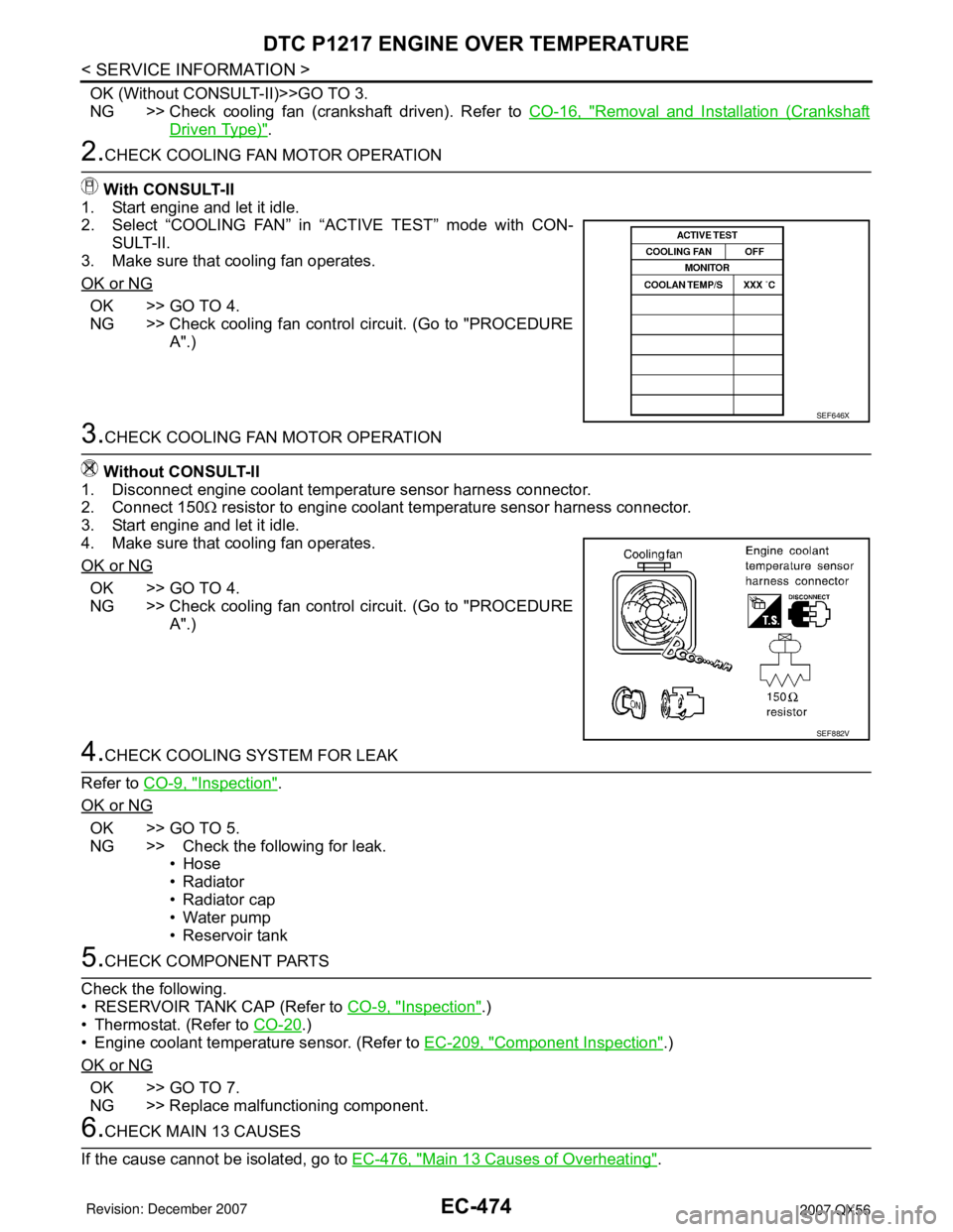 INFINITI QX56 2007  Factory Service Manual EC-474
< SERVICE INFORMATION >
DTC P1217 ENGINE OVER TEMPERATURE
OK (Without CONSULT-II)>>GO TO 3.
NG >> Check cooling fan (crankshaft driven). Refer to CO-16, "
Removal and Installation (Crankshaft
D
