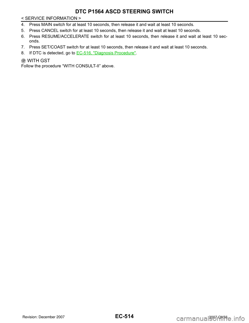 INFINITI QX56 2007  Factory Service Manual EC-514
< SERVICE INFORMATION >
DTC P1564 ASCD STEERING SWITCH
4. Press MAIN switch for at least 10 seconds, then release it and wait at least 10 seconds.
5. Press CANCEL switch for at least 10 seconds