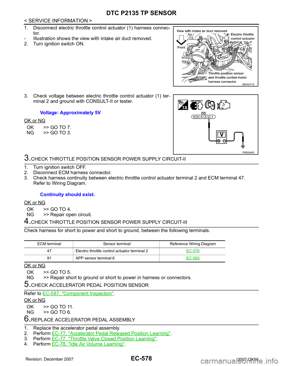 INFINITI QX56 2007 Factory Service Manual EC-578
< SERVICE INFORMATION >
DTC P2135 TP SENSOR
1. Disconnect electric throttle control actuator (1) harness connec-
tor.
- Illustration shows the view with intake air duct removed.
2. Turn ignitio INFINITI QX56 2007 Factory Service Manual EC-578
< SERVICE INFORMATION >
DTC P2135 TP SENSOR
1. Disconnect electric throttle control actuator (1) harness connec-
tor.
- Illustration shows the view with intake air duct removed.
2. Turn ignitio