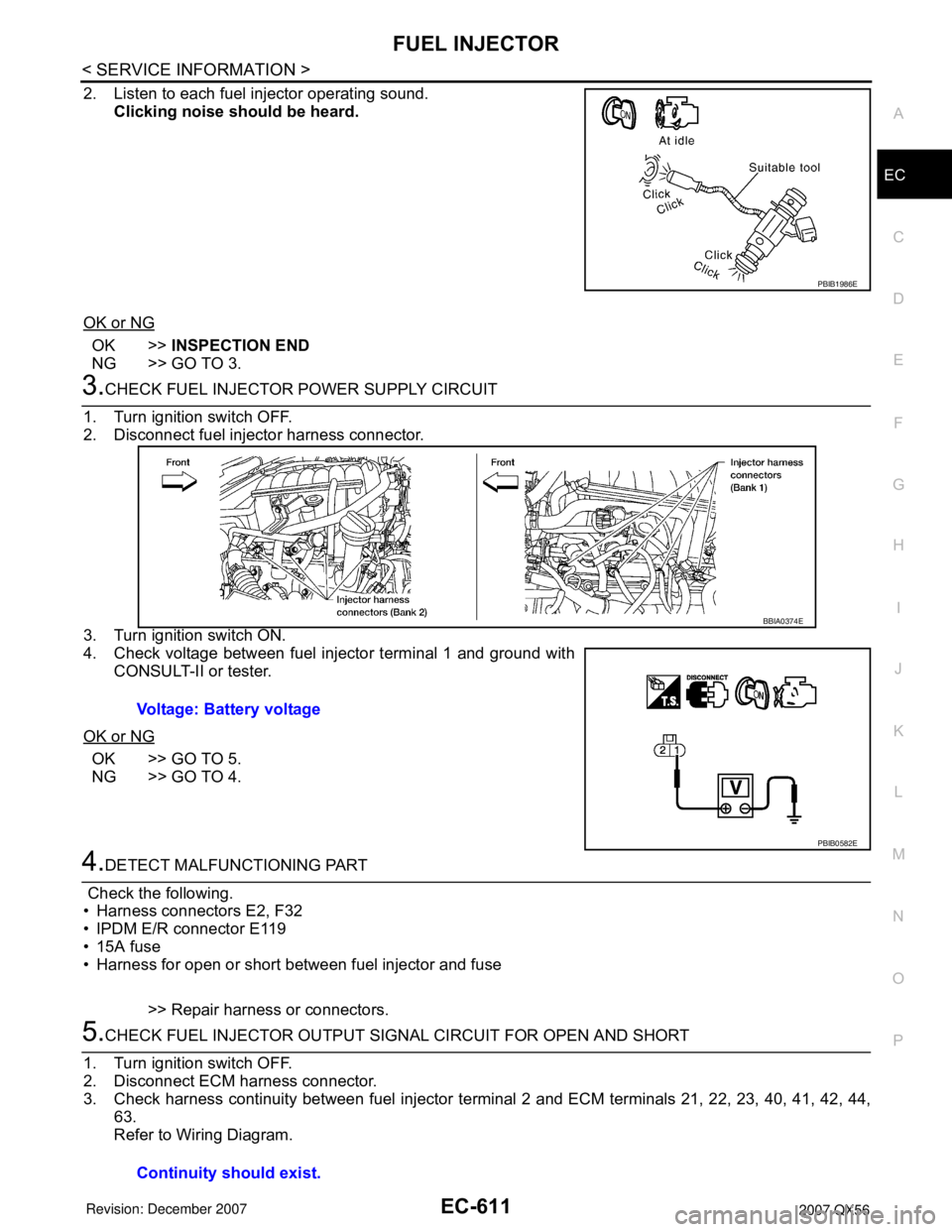 INFINITI QX56 2007 Factory Service Manual FUEL INJECTOR
EC-611
< SERVICE INFORMATION >
C
D
E
F
G
H
I
J
K
L
MA
EC
N
P O
2. Listen to each fuel injector operating sound.
Clicking noise should be heard.
OK or NG
OK >>INSPECTION END
NG >> GO TO 3 INFINITI QX56 2007 Factory Service Manual FUEL INJECTOR
EC-611
< SERVICE INFORMATION >
C
D
E
F
G
H
I
J
K
L
MA
EC
N
P O
2. Listen to each fuel injector operating sound.
Clicking noise should be heard.
OK or NG
OK >>INSPECTION END
NG >> GO TO 3