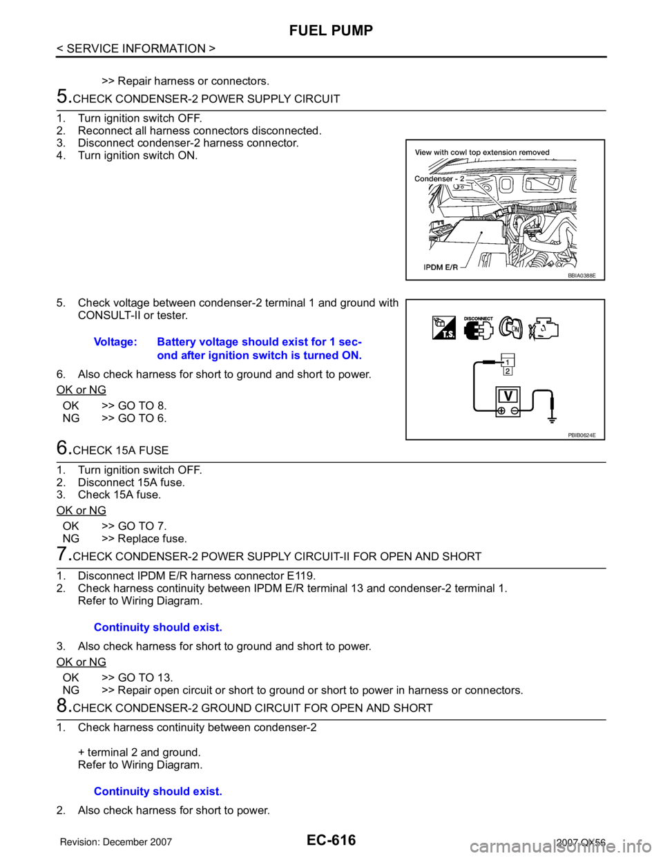 INFINITI QX56 2007  Factory Service Manual EC-616
< SERVICE INFORMATION >
FUEL PUMP
>> Repair harness or connectors.
5.CHECK CONDENSER-2 POWER SUPPLY CIRCUIT
1. Turn ignition switch OFF.
2. Reconnect all harness connectors disconnected.
3. Dis