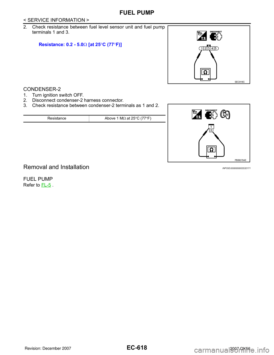 INFINITI QX56 2007  Factory Service Manual EC-618
< SERVICE INFORMATION >
FUEL PUMP
2. Check resistance between fuel level sensor unit and fuel pump
terminals 1 and 3.
CONDENSER-2
1. Turn ignition switch OFF.
2. Disconnect condenser-2 harness 