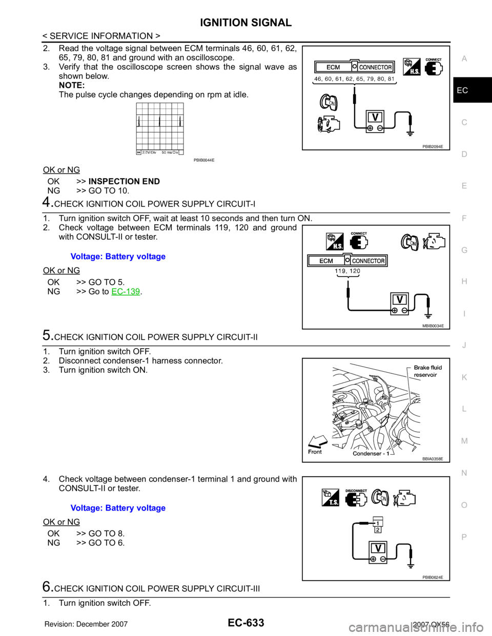 INFINITI QX56 2007  Factory Service Manual IGNITION SIGNAL
EC-633
< SERVICE INFORMATION >
C
D
E
F
G
H
I
J
K
L
MA
EC
N
P O
2. Read the voltage signal between ECM terminals 46, 60, 61, 62,
65, 79, 80, 81 and ground with an oscilloscope.
3. Verif