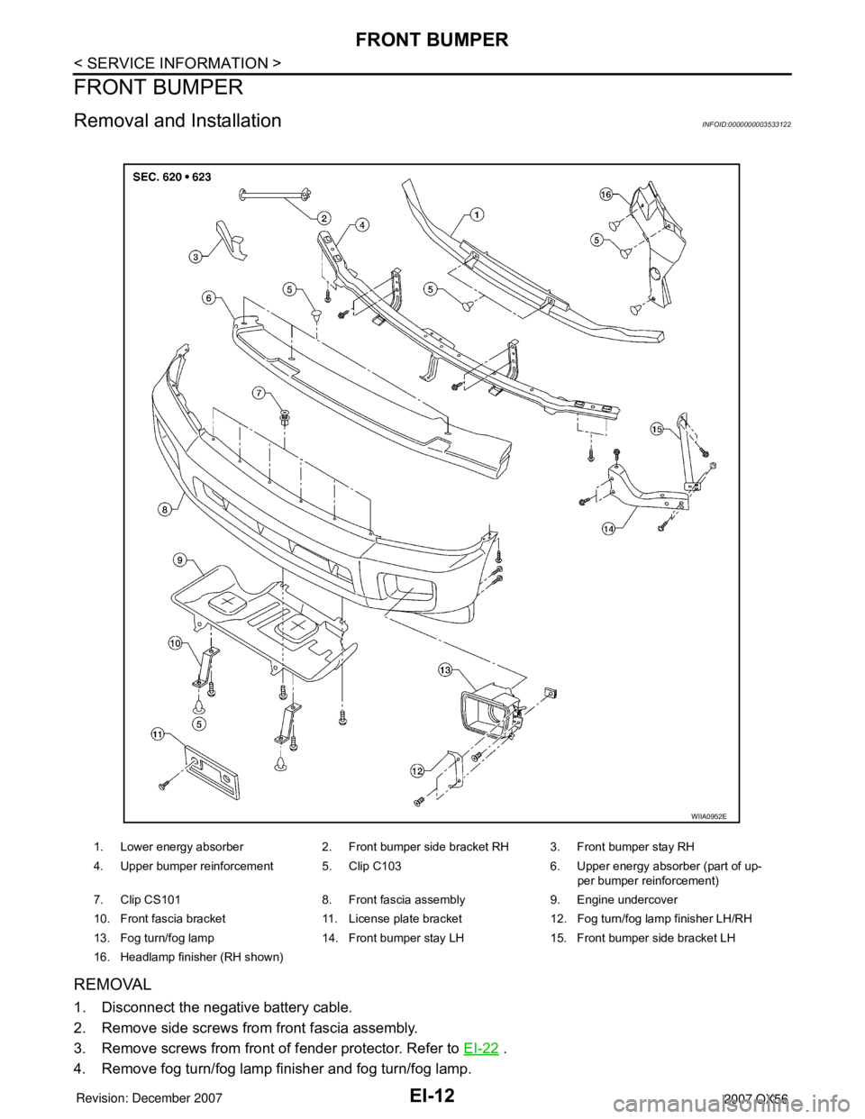INFINITI QX56 2007  Factory Service Manual EI-12
< SERVICE INFORMATION >
FRONT BUMPER
FRONT BUMPER
Removal and InstallationINFOID:0000000003533122
REMOVAL
1. Disconnect the negative battery cable.
2. Remove side screws from front fascia assemb