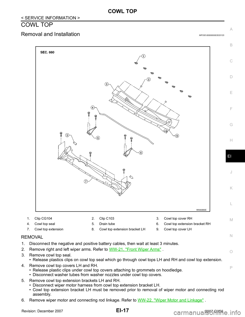 INFINITI QX56 2007  Factory Service Manual COWL TOP
EI-17
< SERVICE INFORMATION >
C
D
E
F
G
H
J
K
L
MA
B
EI
N
O
P
COWL TOP
Removal and InstallationINFOID:0000000003533125
REMOVAL
1. Disconnect the negative and positive battery cables, then wai
