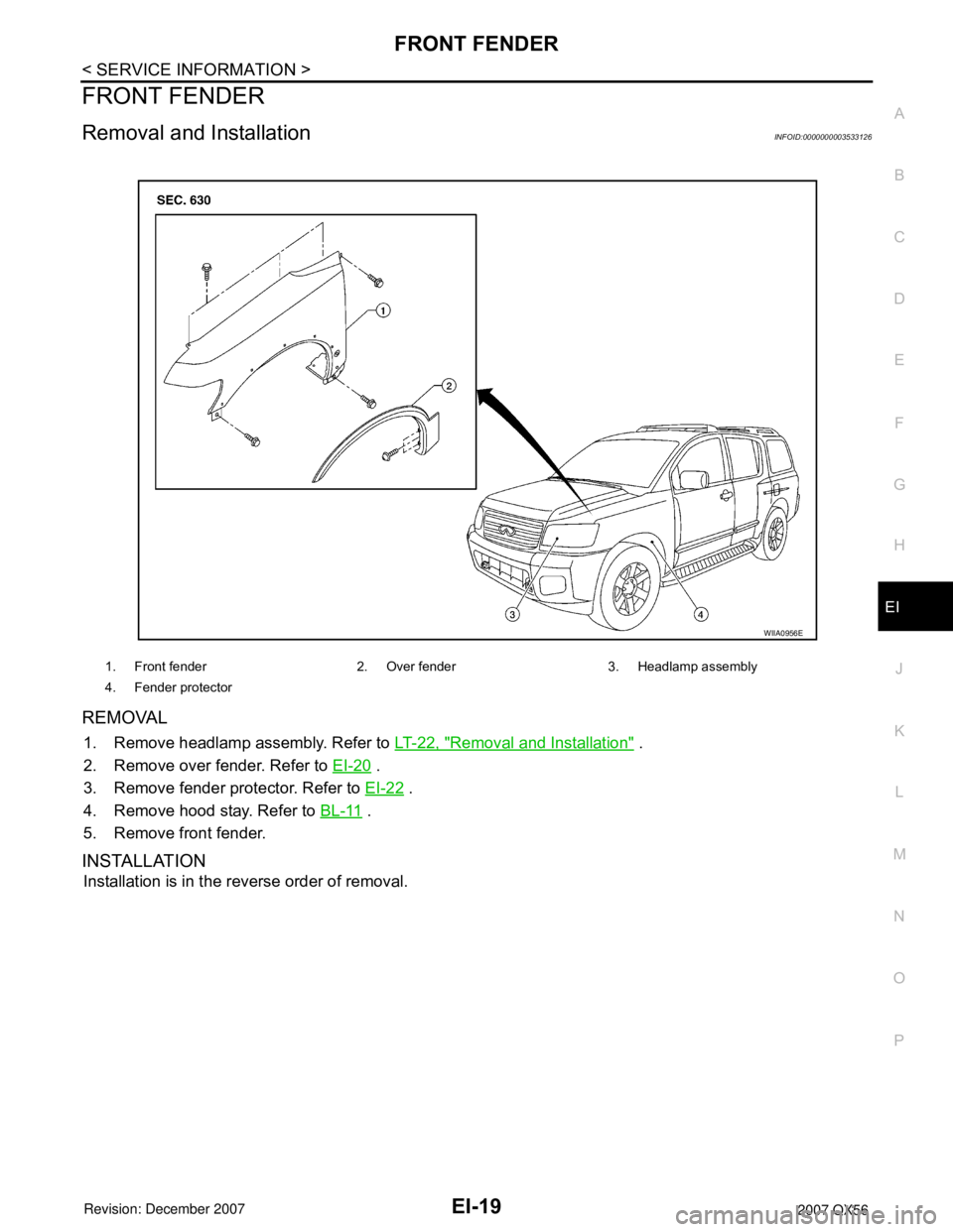 INFINITI QX56 2007  Factory Service Manual FRONT FENDER
EI-19
< SERVICE INFORMATION >
C
D
E
F
G
H
J
K
L
MA
B
EI
N
O
P
FRONT FENDER
Removal and InstallationINFOID:0000000003533126
REMOVAL
1. Remove headlamp assembly. Refer to LT-22, "Removal an
