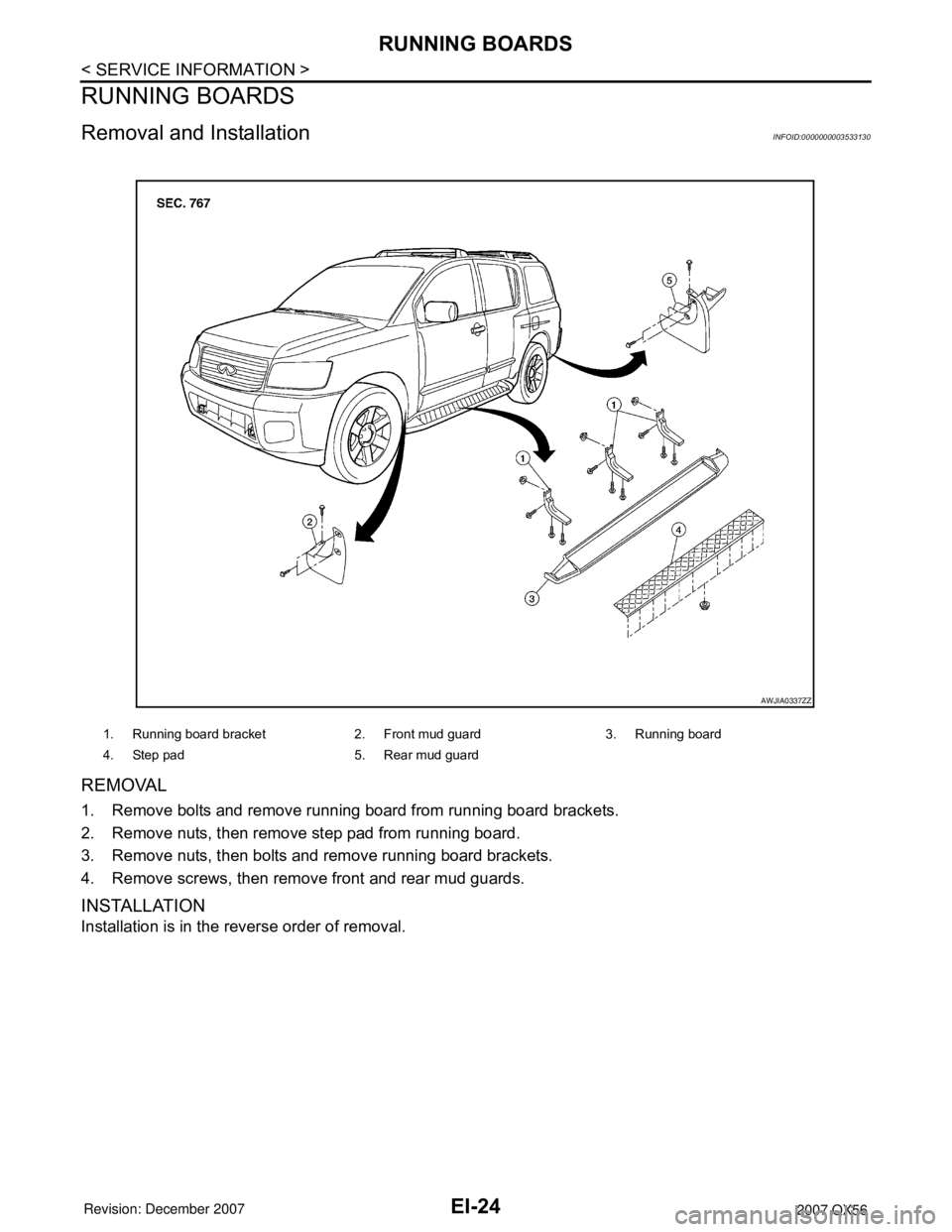 INFINITI QX56 2007  Factory Service Manual EI-24
< SERVICE INFORMATION >
RUNNING BOARDS
RUNNING BOARDS
Removal and InstallationINFOID:0000000003533130
REMOVAL
1. Remove bolts and remove running board from running board brackets.
2. Remove nuts