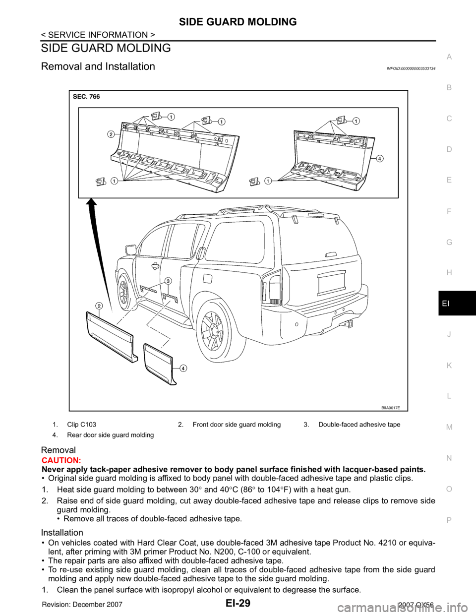 INFINITI QX56 2007 Factory Service Manual SIDE GUARD MOLDING
EI-29
< SERVICE INFORMATION >
C
D
E
F
G
H
J
K
L
MA
B
EI
N
O
P
SIDE GUARD MOLDING
Removal and InstallationINFOID:0000000003533134
Removal
CAUTION:
Never apply tack-paper adhesive rem INFINITI QX56 2007 Factory Service Manual SIDE GUARD MOLDING
EI-29
< SERVICE INFORMATION >
C
D
E
F
G
H
J
K
L
MA
B
EI
N
O
P
SIDE GUARD MOLDING
Removal and InstallationINFOID:0000000003533134
Removal
CAUTION:
Never apply tack-paper adhesive rem