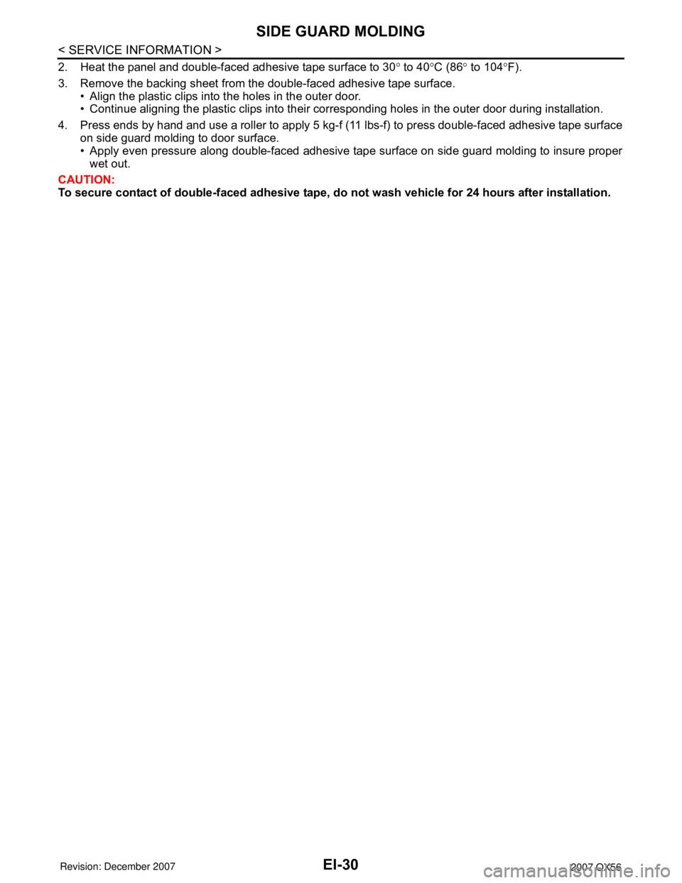 INFINITI QX56 2007  Factory Service Manual EI-30
< SERVICE INFORMATION >
SIDE GUARD MOLDING
2. Heat the panel and double-faced adhesive tape surface to 30° to 40°C (86° to 104°F).
3. Remove the backing sheet from the double-faced adhesive 