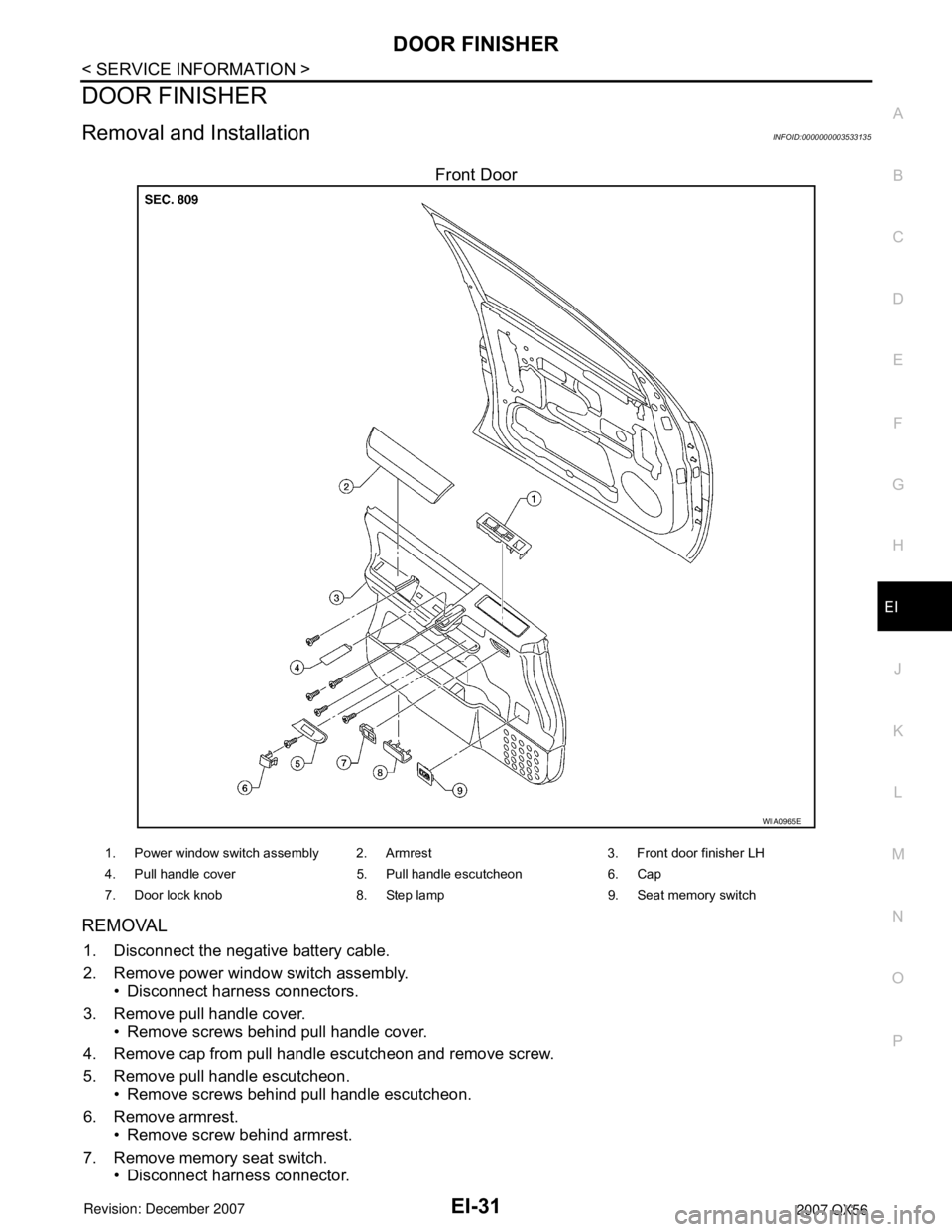 INFINITI QX56 2007  Factory Service Manual DOOR FINISHER
EI-31
< SERVICE INFORMATION >
C
D
E
F
G
H
J
K
L
MA
B
EI
N
O
P
DOOR FINISHER
Removal and InstallationINFOID:0000000003533135
Front Door
REMOVAL
1. Disconnect the negative battery cable.
2
