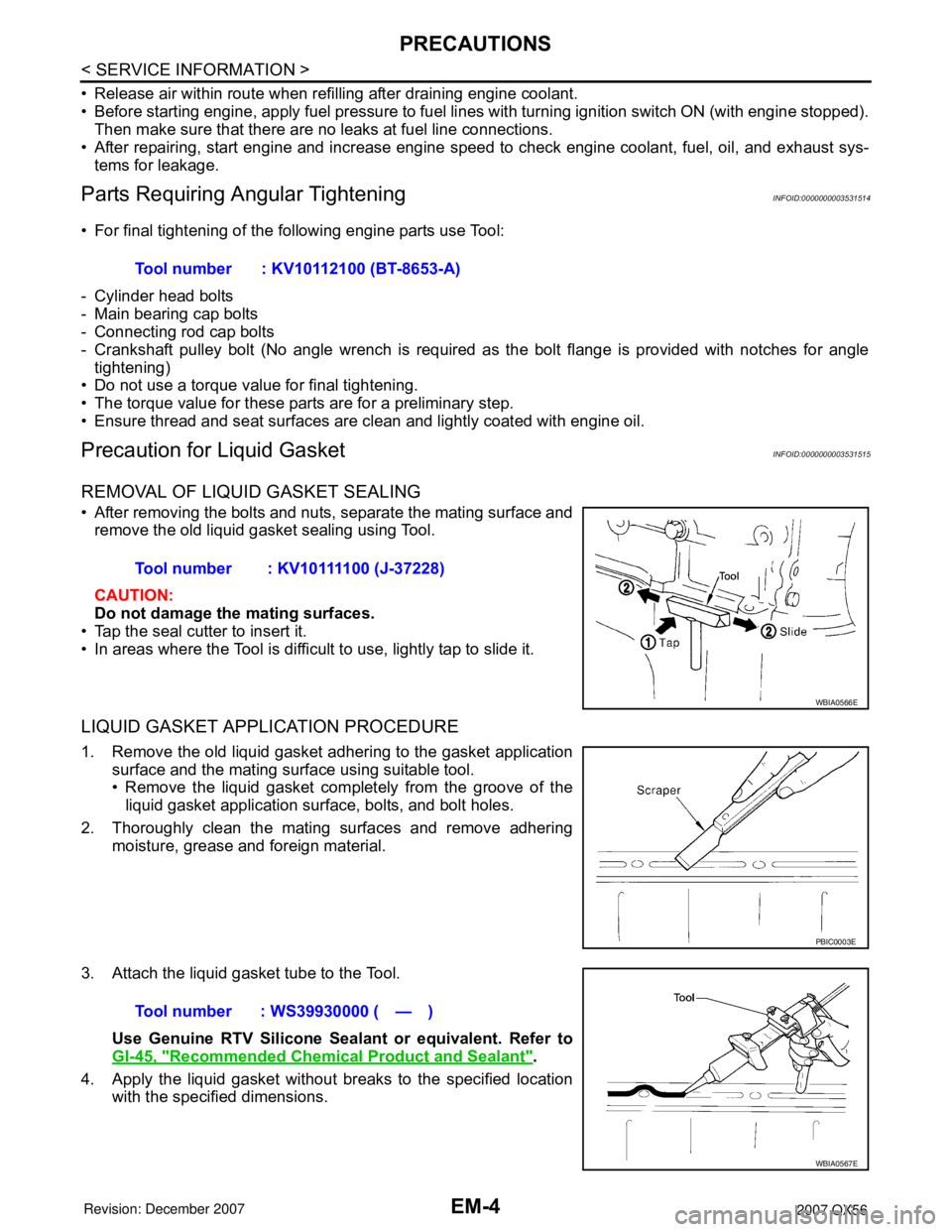 INFINITI QX56 2007  Factory Service Manual 
EM-4
< SERVICE INFORMATION >
PRECAUTIONS
• Release air within route when refilling after draining engine coolant. 
• Before starting engine, apply fuel pressure to fuel lines with turning ignitio