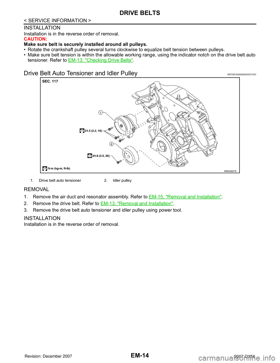 INFINITI QX56 2007  Factory Service Manual 
EM-14
< SERVICE INFORMATION >
DRIVE BELTS
INSTALLATION
Installation is in the reverse order of removal.
CAUTION:
Make sure belt is securely installed around all pulleys.
• Rotate the crankshaft pul