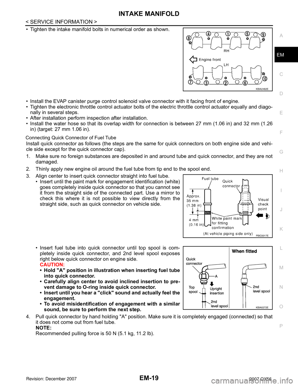 INFINITI QX56 2007 Factory Service Manual
INTAKE MANIFOLDEM-19
< SERVICE INFORMATION >
C
DE
F
G H
I
J
K L
M A
EM
NP
O
• Tighten the intake manifold bolts in numerical order as shown.
• Install the EVAP canister purge control solenoi
d va INFINITI QX56 2007 Factory Service Manual
INTAKE MANIFOLDEM-19
< SERVICE INFORMATION >
C
DE
F
G H
I
J
K L
M A
EM
NP
O
• Tighten the intake manifold bolts in numerical order as shown.
• Install the EVAP canister purge control solenoi
d va