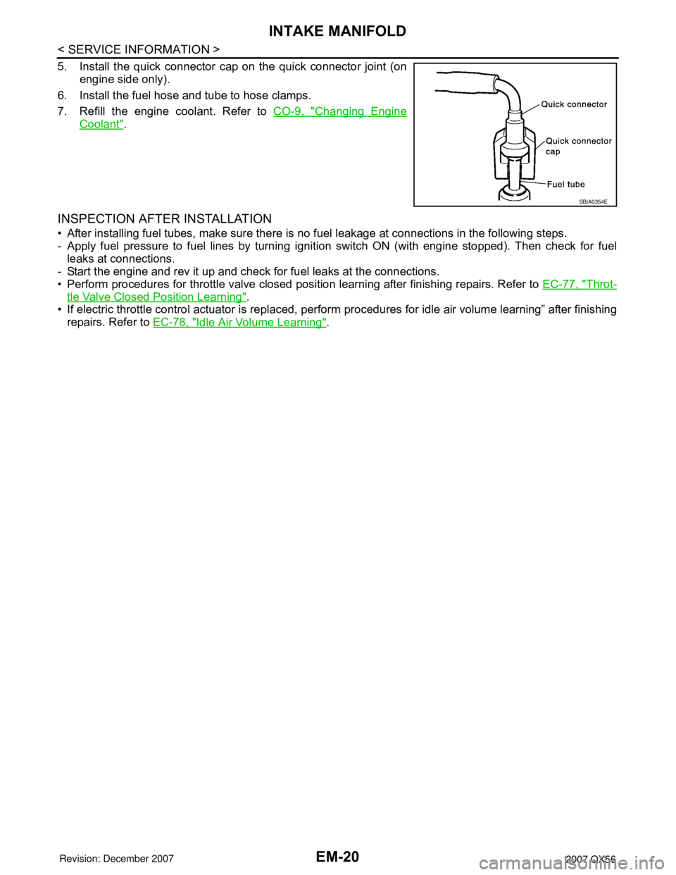 INFINITI QX56 2007  Factory Service Manual 
EM-20
< SERVICE INFORMATION >
INTAKE MANIFOLD
5. Install the quick connector cap on the quick connector joint (onengine side only).
6. Install the fuel hose and tube to hose clamps.
7. Refill the eng